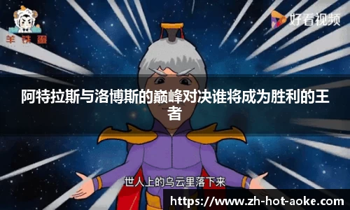 阿特拉斯与洛博斯的巅峰对决谁将成为胜利的王者